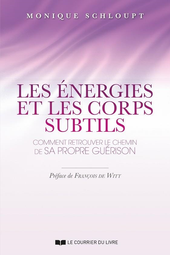 LES ÉNERGIES ET LES CORPS SUBTILS : COMMENT RETROUVER LE CHEMIN DE SA PROPRE GUÉRISON | 9782702912256 | SCHLOUPT, MONIQUE