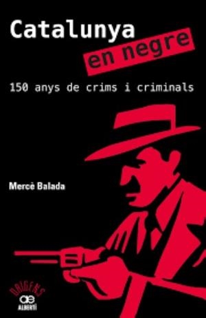 CATALUNYA EN NEGRE. 150 ANYS DE CRIMS I CRIMINALS | 9788472461581 | BALADA, MERCÈ