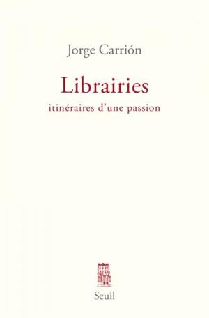LIBRAIRIES : ITINÉRAIRES D'UNE PASSION | 9782021240160 | CARRIÓN, JORGE 