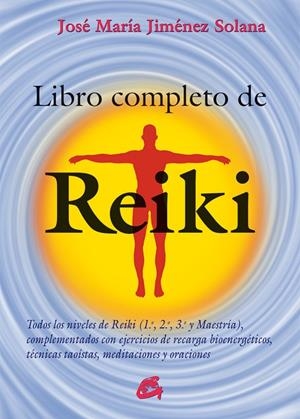 LIBRO COMPLETO DE REIKI . TODOS LOS NIVELES DE REIKI (1.º, 2.º, 3.º Y MAESTRÍA), COMPLEMENTADOS CON EJERCICIOS DE RECARGA BIOENERGÉTICOS, TÉCNICAS TAO | 9788484455486