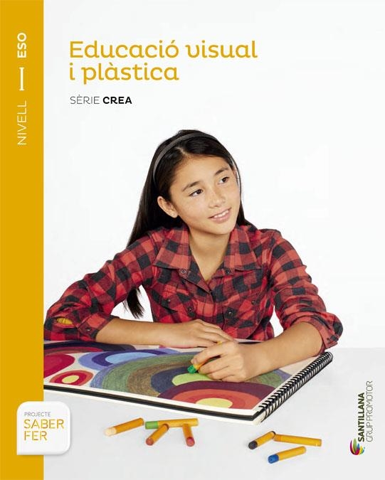 EDUCACIÓ VISUAL I PLÁSTICA SÈRIE CREA NIVELL I ESO SABER FER | 9788490472040