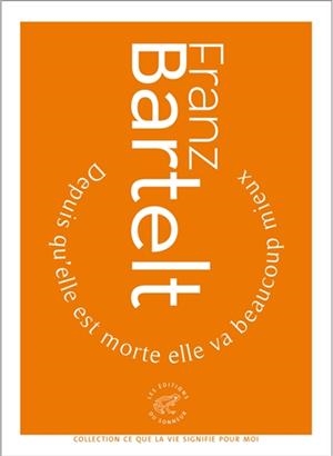 DEPUIS QU'ELLE EST MORTE ELLE VA BEAUCOUP MIEUX  | 9782916136882 | BARTELT, FRANZ