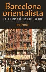BARCELONA ORIENTALISTA. 10 EDIFICIS EXÒTICS AMB HIST?ÒRIA | 9788472461611 | PASCUAL SANPONS, ORIOL