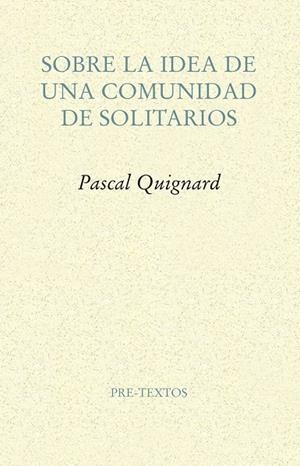SOBRE LA IDEA DE UNA COMUNIDAD DE SOLITARIOS | 9788417143114 | QUIGNARD, PASCAL