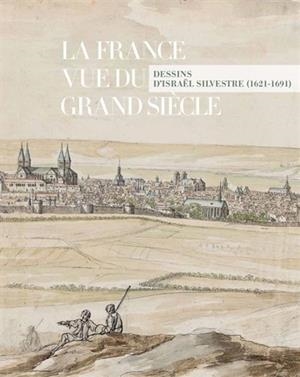 LA FRANCE VUE DU GRAND SIÈCLE - DESSINS D'ISRAËL SILVESTRE | 9782359062311 | BÉNÉDICTE GADY, JULIETTE TREY