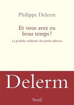 ET VOUS AVEZ EU BEAU TEMPS ? - LA PERFIDIE ORDINAIRE DES PETITES PHRASES  | 9782021342789 | DELERM, PHILIPPE
