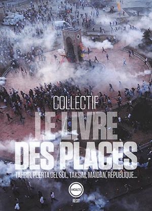 LE LIVRE DES PLACES : TAHRIR, PUERTA DEL SOL, TAKSIM, MAÏDAN, RÉPUBLIQUE... | 9791095086710 | FRANÇOIS BEAUNE, ARNO BERTINA, JÉRÔME BOURDON ET AL.