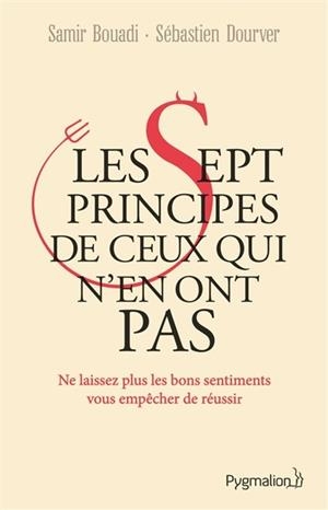 LES SEPT PRINCIPES DE CEUX QUI N'EN ONT PAS : NE LAISSEZ PLUS LES BONS SENTIMENTS VOUS EMPÊCHER DE RÉUSSIR  | 9782756423142 | BOUADI, SAMIR/ DOURVER, SÉBASTIEN