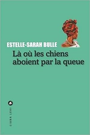 LÀ OÙ LES CHIENS ABOIENT PAR LA QUEUE | 9791034900459 | ESTELLE-SARAH BULLE