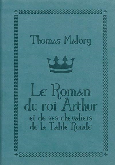 LE ROMAN DU ROI ARTHUR ET DE SES CHEVALIERS DE LA TABLE RONDE | 9782841726981 | MALORY, THOMAS