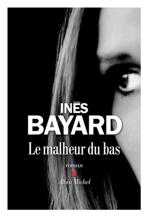LE MALHEUR DU BAS | 9782226437792 | BAYARD, INÈS