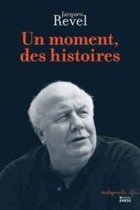 UN MOMENT, DES HISTOIRES | 9782713227325 | REVEL, JACQUES