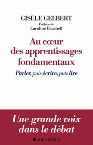 AU COEUR DES APPRENTISSAGES FONDAMENTAUX - PARLER, PUIS ÉCRIRE, PUIS LIRE | 9782226436672 | GELBERT, GISÈLE/ ELIACHEFF, CAROLINE