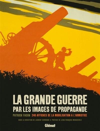 LA GRANDE GUERRE PAR LES IMAGES DE PROPAGANDE : 240 AFFICHES DE LA MOBILISATION À L'ARMISTICE | 9782344030325 |  FACON, PATRICK