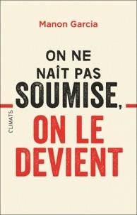 ON NE NAÎT PAS SOUMISE, ON LE DEVIENT  | 9782081439412 | GARCIA, MANON