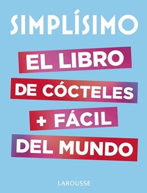 SIMPLÍSIMO. EL LIBRO DE CÓCTELES MÁS FÁCIL DEL MUNDO | 9788417273187 | LAROUSSE EDITORIAL