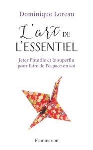 L'ART DE L'ESSENTIEL - JETER L'INUTILE ET LE SUPERFLU POUR FAIRE DE L'ESPACE EN SOI  | 9782081379336 | DOMINIQUE LAUREAU
