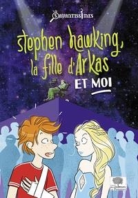 STEPHEN HAWKING, LA FILLE D'ARKAS ET MOI  | 9782746517288 | KECIR-LEPETIT, EMMANUELLE 
