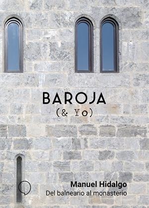 BAROJA & YO DEL BALNEARIO AL MONASTERIO | 9788494847257 | HIDALGO, MANUEL