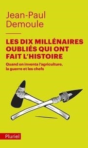 LES DIX MILLÉNAIRES OUBLIÉS QUI ONT FAIT L'HISTOIRE - QUAND ON INVENTA L'AGRICULTURE, LA GUERRE ET LES CHEFS | 9782818505823 | DEMOULE, JEAN-PAUL