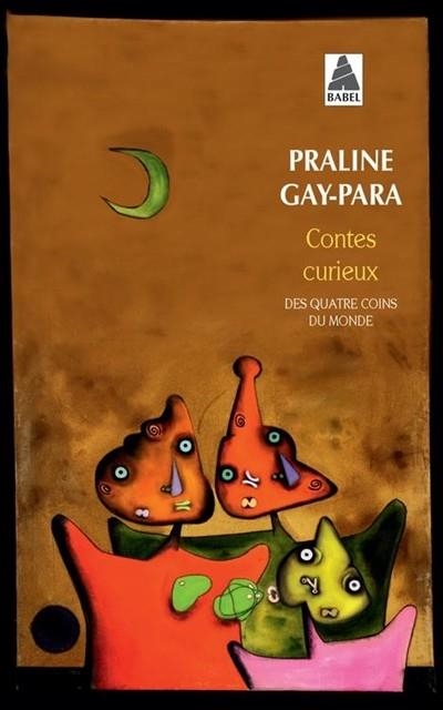CONTES CURIEUX DES QUATRE COINS DU MONDE : TURQUIE, PUNJAB, HAÏTI, SOMALIE, TANZANIE, SOUDAN, IRAQ, ETHIOPIE, LIBERIA, CHILI, BIRMANIE, MEXIQUE, PALES | 9782330026561 | CHOISIS, TRADUITS ET RACONTÉS PAR PRALINE GAY-PARA