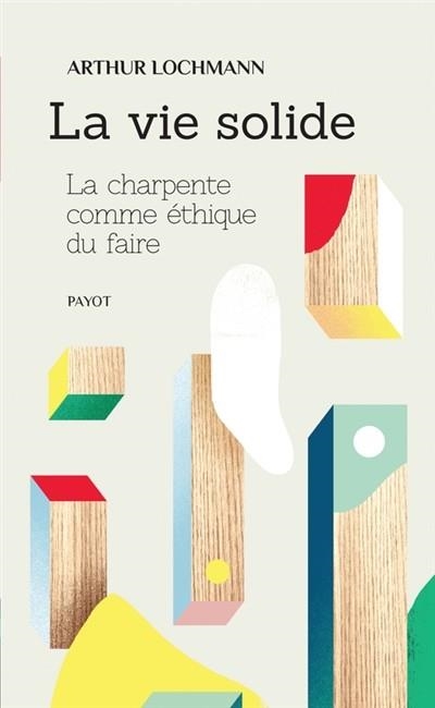 LA VIE SOLIDE : LA CHARPENTE COMME ÉTHIQUE DU FAIRE | 9782228922715 | LOCHMANN, ARTHUR