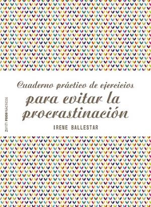 CUADERNO PRÁCTICO DE EJERCICIOS PARA EVITAR LA PROCRASTINACIÓN | 9788408201915 | BALLESTAR, IRENE