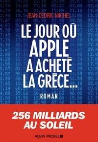 LE JOUR OÙ APPLE A ACHETÉ LA GRÈCE...  | 9782226438683 | MICHEL, JEAN CÉDRIC