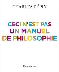 CECI N'EST PAS UN MANUEL DE PHILOSOPHIE | 9782081228566 | PÉPIN, CHARLES