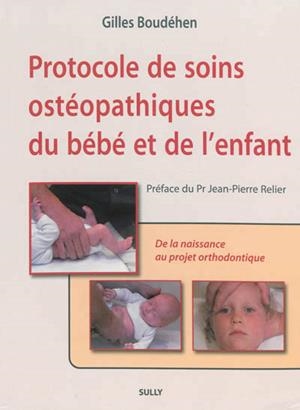PROTOCOLE DE SOINS OSTÉOPATHIQUES DU BÉBÉ ET DE L'ENFANT : DE LA NAISSANCE AU PROJET ORTHODONTIQUE | 9782354321055 | BOUDÉHEN, GILLES 