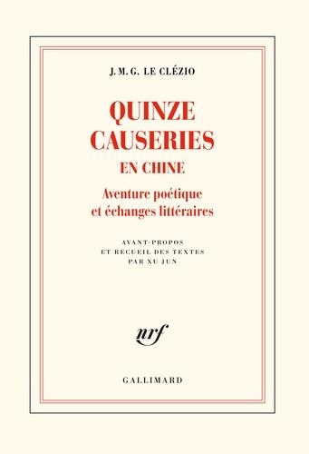 QUINZE CAUSERIES EN CHINE - AVENTURE POÉTIQUE ET ÉCHANGES LITTÉRAIRES | 9782072845895 | LE CLÉZIO, JEAN-MARIE-GUSTAVE 