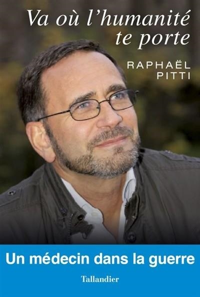 VA OÙ L'HUMANITÉ TE PORTE : UN MÉDECIN DANS LA GUERRE | 9791021028470 | PITTI, RAPHAËL