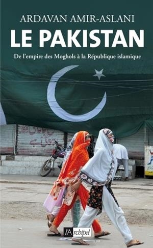 LE PAKISTAN - DE L'EMPIRE DES MOGHOLS À LA RÉPUBLIQUE ISLAMIQUE | 9782809826142 | ARDAVAN AMIR-ASLANI