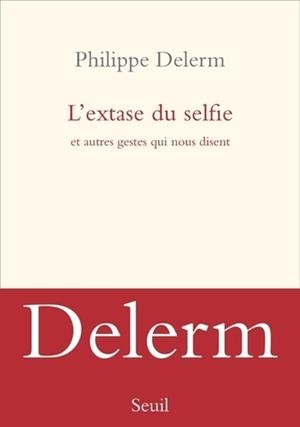 L'EXTASE DU SELFIE ET AUTRES GESTES QUI NOUS DISENT | 9782021342826 | DELERM, PHILIPPE