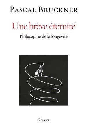 UNE BRÈVE ÉTERNITÉ - PHILOSOPHIE DE LA LONGÉVITÉ | 9782246821854 | BRUCKNER, PASCAL