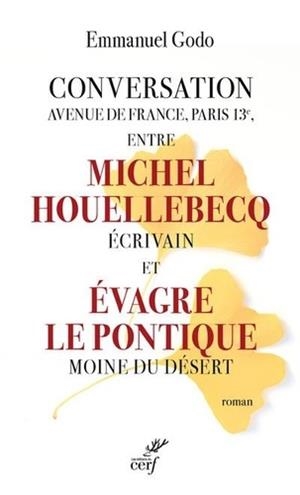 CONVERSATION AVENUE DE FRANCE, PARIS 13E, ENTRE MICHEL HOUELLEBECQ ÉCRIVAIN ET EVAGRE LE PONTIQUE MOINE DU DÉSERT | 9782204132435 | GODO, EMMANUEL
