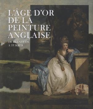 L'ÂGE D'OR DE LA PEINTURE ANGLAISE - DE REYNOLDS À TURNER, EXPOSITION PRÉSENTÉE AU MUSÉE DU LUXEMBOURG (SÉNAT), PARIS, DU 11 SEPTEMBRE 2019 AU 16 FÉVR | 9782711874347 | MYRONE, MARTIN - MAISONNEUVE, CÉCILE