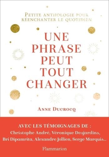 UNE PHRASE PEUT TOUT CHANGER - PETITE ANTHOLOGIE POUR RÉENCHANTER LE QUOTIDIEN | 9782081494824 | DUCROCQ, ANNE