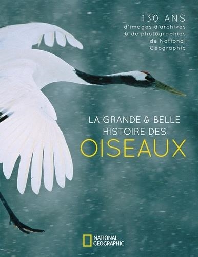 *LA GRANDE & BELLE HISTOIRE DES OISEAUX - 130 ANS D'IMAGES D'ARCHIVES & DE PHOTOGRAPHIES DE NATIONAL GEOGRAPHIC | 9782822902373 | HOWELL, CATHERINE HERBERT