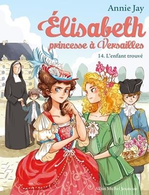 ELISABETH, PRINCESSE À VERSAILLES TOME 14. L'ENFANT TROUVÉ | 9782226443779 | JAY, A. /  DELRIEU,A.