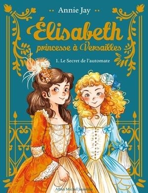 ELISABETH, PRINCESSE À VERSAILLES TOME 1. LE SECRET DE L'AUTOMATE | 9782226439222 | ANNIE JAY, ARIANNE DELRIEU