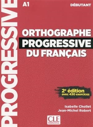 ORTHOGRAPHE PROGRESSIVE DU FRANÇAIS : A1 DÉBUTANT : AVEC 430 EXERCICES | 9782090382167