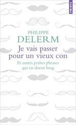 JE VAIS PASSER POUR UN VIEUX CON ET AUTRES PETITES PHRASES QUI EN DISENT LONG | 9782757881866 | DELERM, PHILIPPE