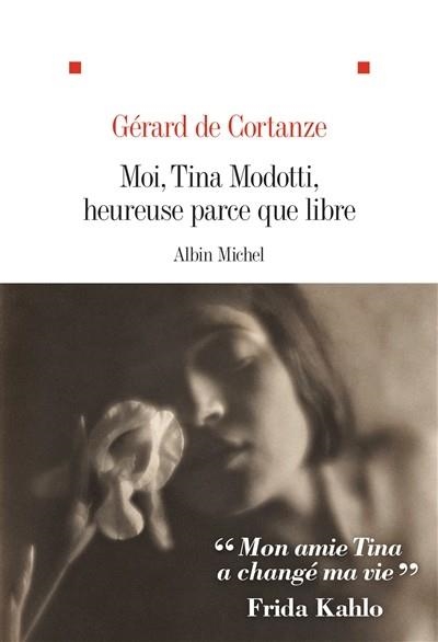 MOI, TINA MODOTTI, HEUREUSE PARCE QUE LIBRE | 9782226439765 | CORTANZE, GÉRARD DE 