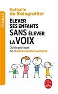 ELEVER SES ENFANTS SANS ÉLEVER LA VOIX : GUIDE PRATIQUE DE L'ÉDUCATION BIENVEILLANTE | 9782253238249 | BOISGROLLIER, NATHALIE 