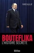 BOUTEFLIKA : L'HISTOIRE SECRÈTE | 9782268103181 | ALILAT, FARID