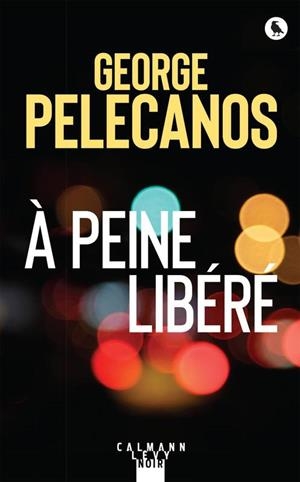 À PEINE LIBÉRÉ | 9782702163702 | GEORGE PELECANOS