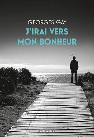 J'IRAI VERS MON BONHEUR | 9782849907337 | GAY, GEORGES