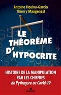 LE THÉORÈME D'HYPOCRITE : UNE HISTOIRE DE LA MANIPULATION PAR LES CHIFFRES DE PYTHAGORE AU COVID-19 | 9782226446435 | HOULOU GARCIA, ANTOINE / MAUGENEST, THIERRY 
