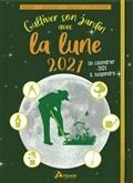 CULTIVER SON JARDIN AVEC LA LUNE 2021 : SEMER, PLANTER, TAILLER, RÉCOLTER | 9782816016611 | COLLECTIF